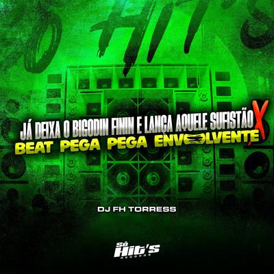 Já Deixa o Bigodin Finin e Lança Aquele Surfistão X Beat Pega Pega Envolvente By DJ FH TORRES's cover