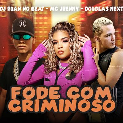 Fode Com Criminoso By mc jhenny, Douglas Next, DJ Ruan no Beat's cover