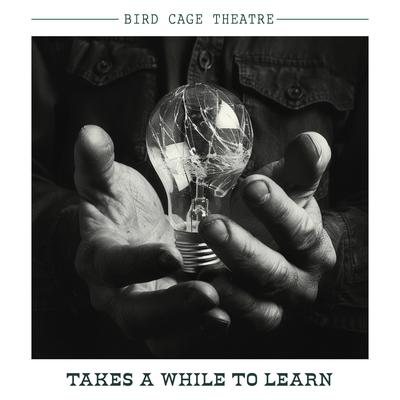 Takes A While To Learn By Bird Cage Theatre's cover