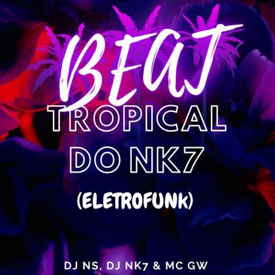 BEAT TROPICAL DO NK7 (Eletrofunk) By DjNk7 O Ninja, MC Nauan, Mc Gw, DJ NS.W's cover