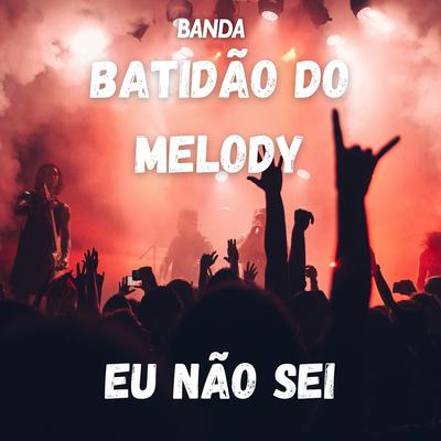Eu Não Sei By Banda Batidão do Melody's cover