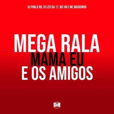 Mega Rala Mama Eu e os Amigos By DJ Pablo RB, DJ Léo da 17, MC VN, Mc Magrinho's cover