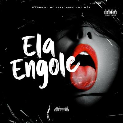 Ela Engole By Mc Pretchako, MC Mãe, DJ FUMO DO SAO PEDRO's cover