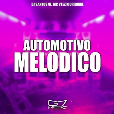 Automotivo Melodico By DJ SANTOS VL, MC VTEZIN ORIGINAL's cover