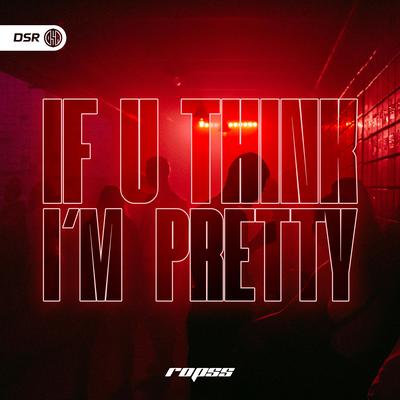 If U Think I'm Pretty (HardTekk)'s cover