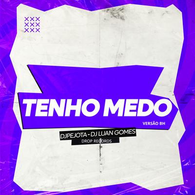 MTG TENHO MEDO By DJPEJOTA, Dj Luan Gomes, Drop Records's cover