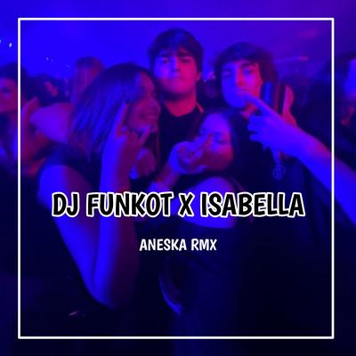  DJ FUNKOT X ISABELLA REMIX VIRAL TIKTOK By ANESKA RMX's cover