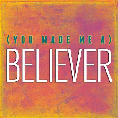 You Made Me A Believer's cover