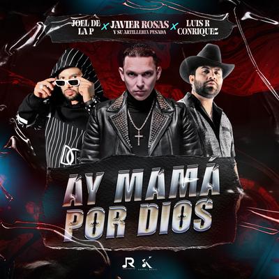Ay mamá por dios By Javier Rosas Y Su Artillería Pesada, Joel De La P, Luis R Conriquez's cover