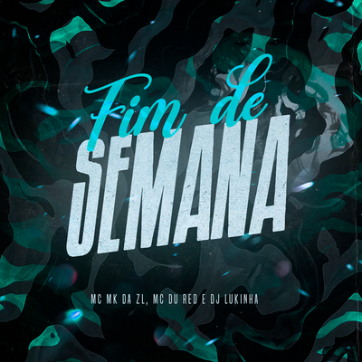 Fim de semana By DJ Lukinha, MC MK DA ZL, MC du Red's cover