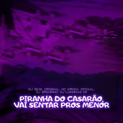 Piranha do Casarão, Vai Sentar Pros Menor By DJ Silva Original, Mc Kroda Oficial, DJ Breninho, DJ Lukinhas 011's cover
