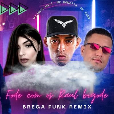 Fode Com os Raul Bigode (Brega Funk Remix) By Mc cobe, Mc Mary Maii, Mc Dobella's cover