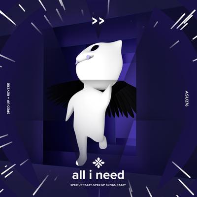 all I need - sped up + reverb By sped up + reverb tazzy, sped up songs, Tazzy's cover