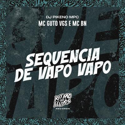 Sequência de Vapo Vapo By MC Guto VGS, MC BN, Dj Pikeno Mpc's cover