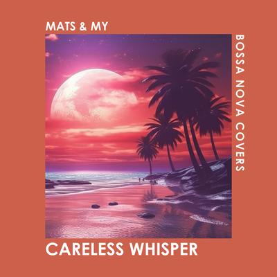 Careless Whisper By Bossa Nova Covers, Mats & My's cover