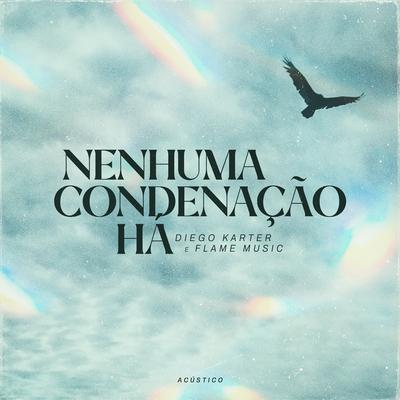 Nenhuma Condenação Há (Acústico) By Diego Karter, FLAME Music's cover