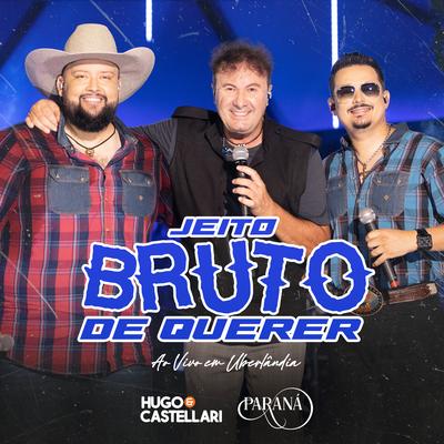 Jeito Bruto de Querer (Ao Vivo em Uberlândia) By Hugo & Castellari, Paraná's cover