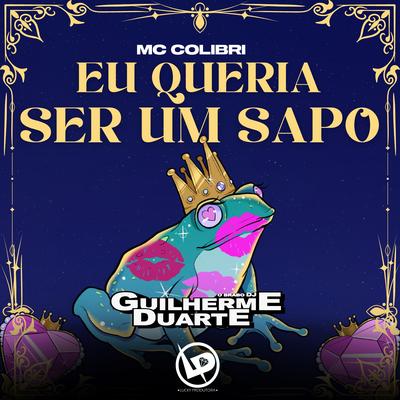 Eu Queria Ser um Sapo By DJ GUILHERME DUARTE, Mc Colibri's cover