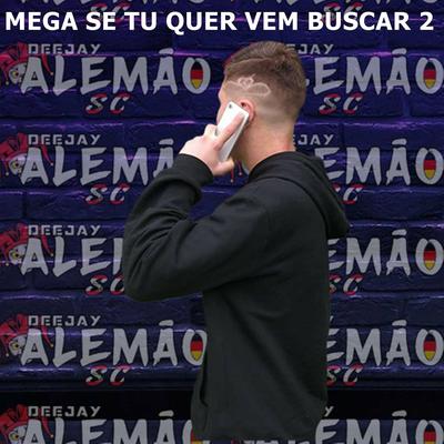 MEGA SE TU QUER VEM BUSCAR 2 By DJ Alemão SC's cover