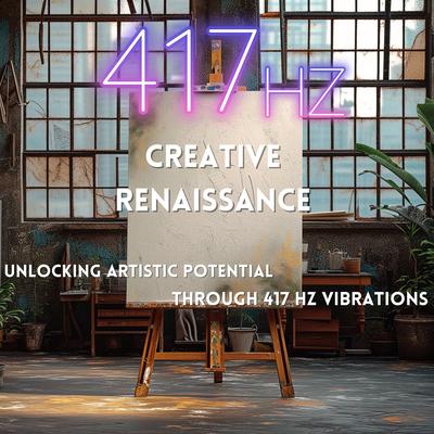 Creative Renaissance: Unlocking Artistic Potential Through 417 Hz Vibrations's cover