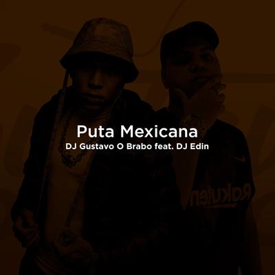 Puta Mexicana By DJ Gustavo O Brabo, DJ EDIN's cover