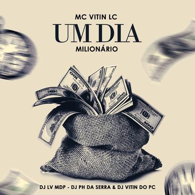 Um Dia Milionário By MC Vitin LC, Dj Lv Mdp, Dj Vitin do Pc, DJ PH DA SERRA's cover
