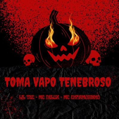 Toma Vapo Tenebroso By Lil Tec, Mc Delux, Mc Charmosinho's cover