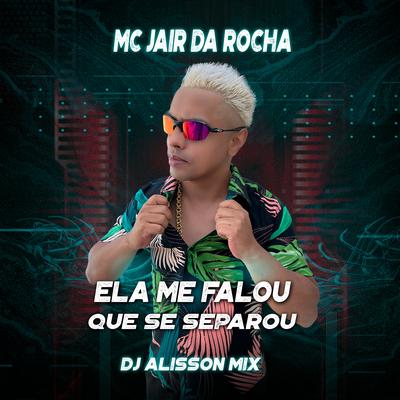 Ela Me Falou Que Se Separou By Mc Jair da Rocha, DJ Alisson MIX's cover