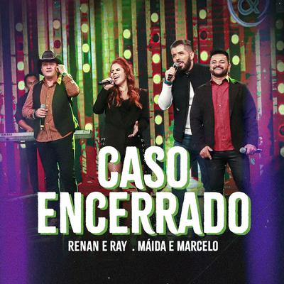 Caso Encerrado By Renan e Ray, Maída & Marcelo's cover