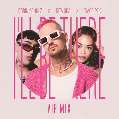 I'll Be There (VIP Mix) By Robin Schulz, Rita Ora, Tiago PZK's cover