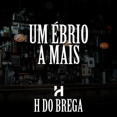 Um Ébrio a Mais By H do Brega's cover