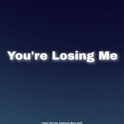 You’re Losing Me (feat. Stephanie Marie Swift) By Taylor Ally, Stephanie Marie Swift's cover