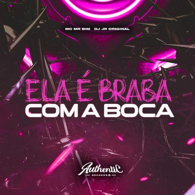 Ela É Braba Com a Boca By DJ JR ORIGINAL, Mc Mr. Bim's cover