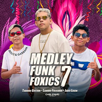 Medley Funk Foxics 7 By Chelzinho No Beat, Leandro Fuxicando, Jadeu Leozin, Tadando gustavo's cover