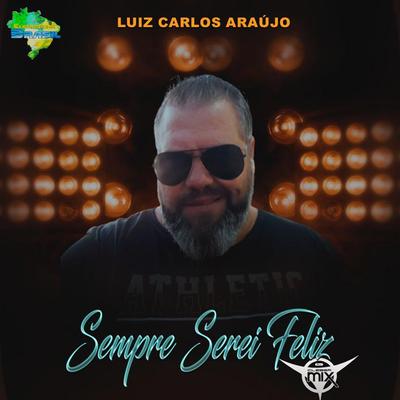 Sempre Serei Feliz By DJ Cleber Mix, Eletrofunk Brasil, Luiz Carlos Araújo's cover