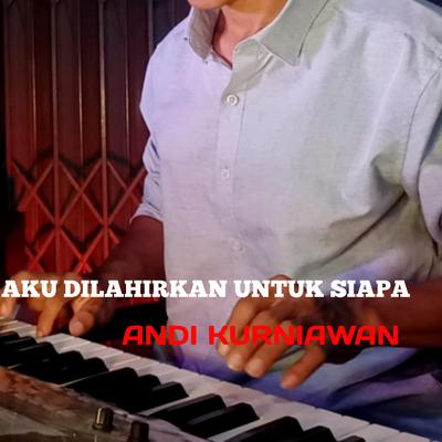 Aku Dilahirkan Untuk Siapa's cover