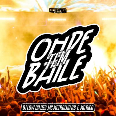 Onde Tem Baile By DJ Low Da DZ9, MC METRALHA RB, MC RICA's cover