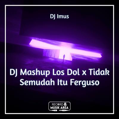 DJ Mashup Los Dol x Tidak Semudah Itu Ferguso's cover