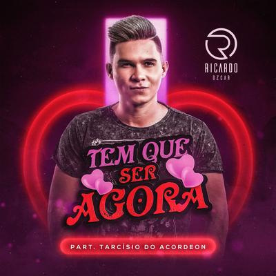 Tem que ser Agora (feat. Tarcísio do Acordeon) By Ricardo Ozcar, Tarcísio do Acordeon's cover