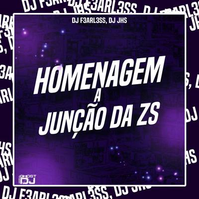 HOMENAGEM A JUNÇÃO DA ZS By DJ F3ARL3SS, DJ JHS's cover