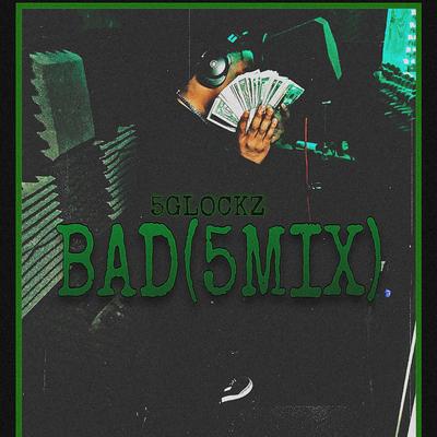 Bad(5mix) By 5glockz's cover