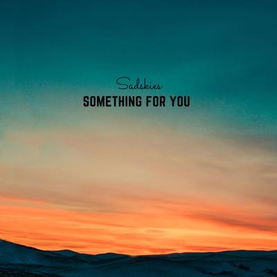 Something For You By Sadskies's cover