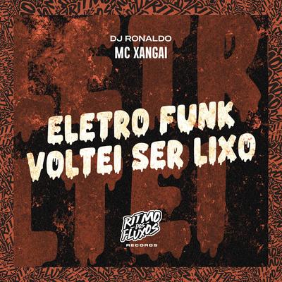 Eletro Funk Voltei Ser Lixo By MC Xangai, DJ Ronaldo's cover