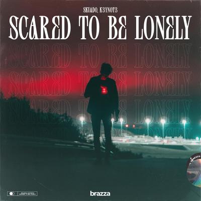 Scared To Be Lonely By Skuado, K3YN0T3's cover