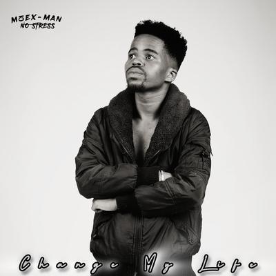 Change My Life. By MZEX-MAN NO STRESS's cover