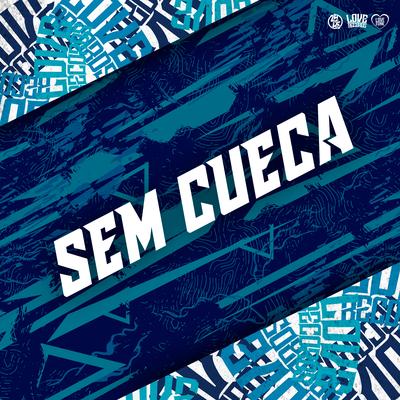 Sem Cueca By MC W1, DJ Douglinhas, DJ RD DA DZ7, MC ARCANJO, MC LCKaiique, Meno Saaint, MToquerido's cover