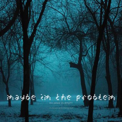 maybe im the problem's cover