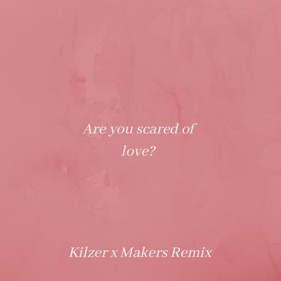 Are You Scared of Love (Kilzer & Makers Remix) By Myya's Diary's cover