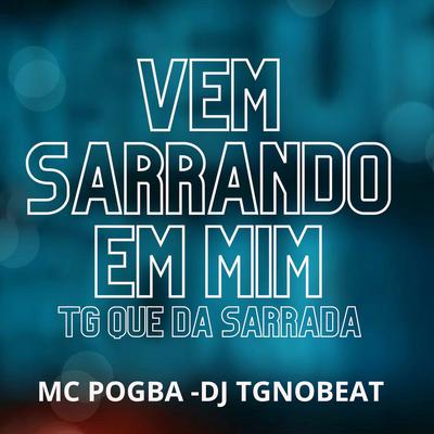 Vem Sarrando em Mim - Tg Que da Sarrada By Mc Pogba, DJ TGNOBEAT's cover
