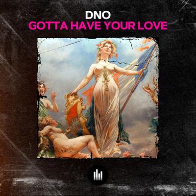 GOTTA HAVE YOUR LOVE By Dno's cover